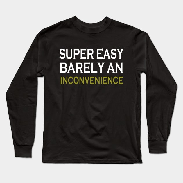 Super Easy Barely An Inconvenience Long Sleeve T-Shirt by Doc Maya